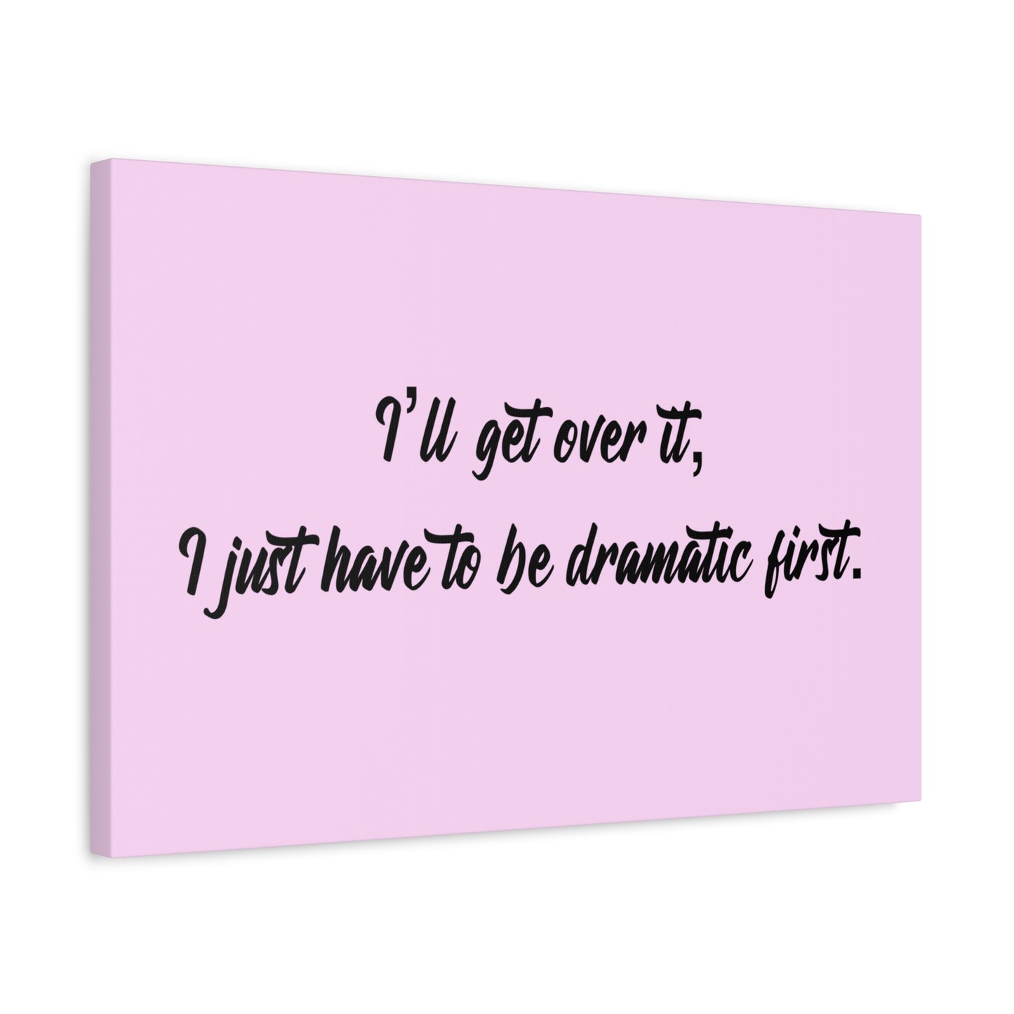 Canvas Wall Art - "I'll Get Over It, I Just Have to Be Dramatic First" Pink Quote