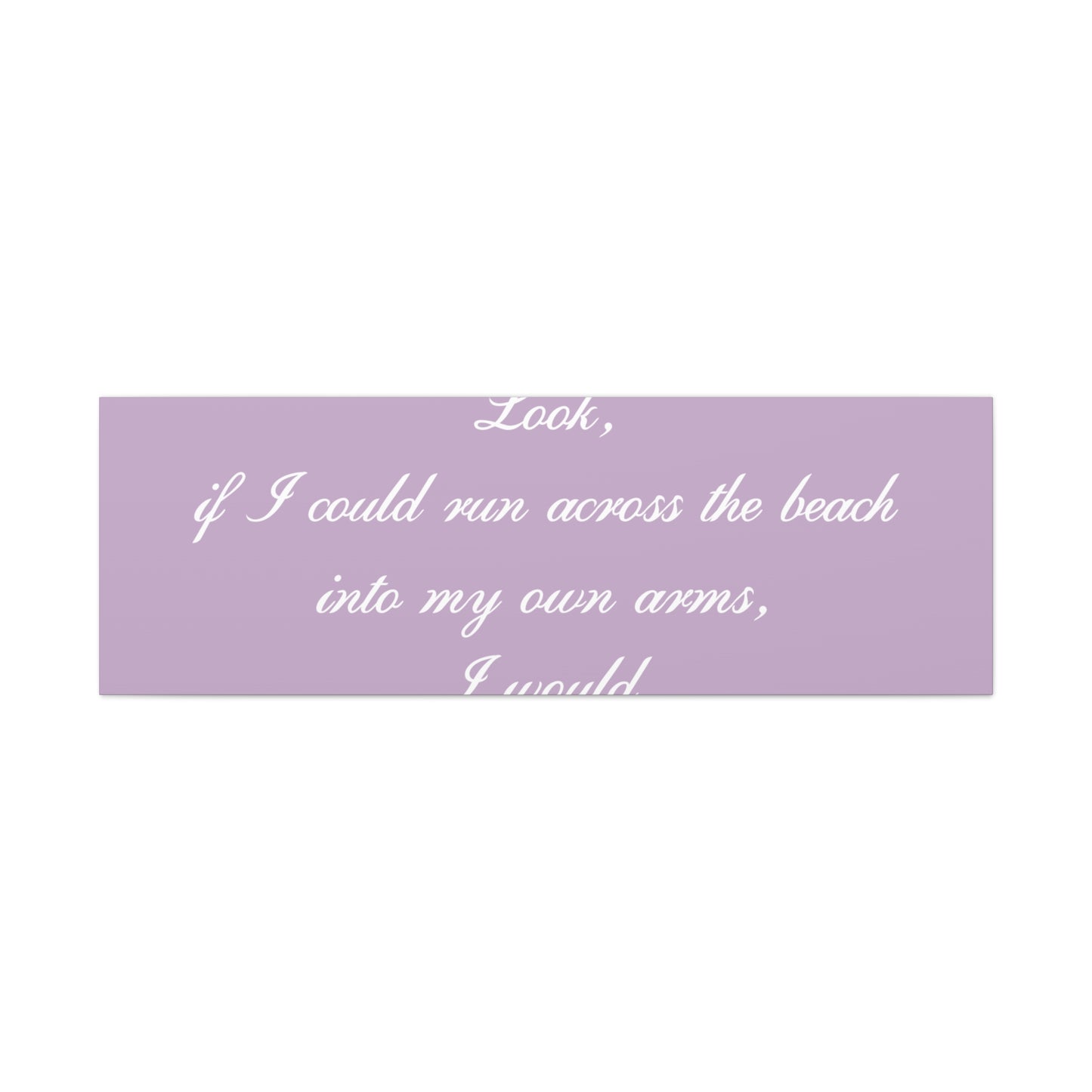 Inspirational Quote Canvas — "Look, if I could run across the beach into my own arms, I would." Matte Stretched Wall Art