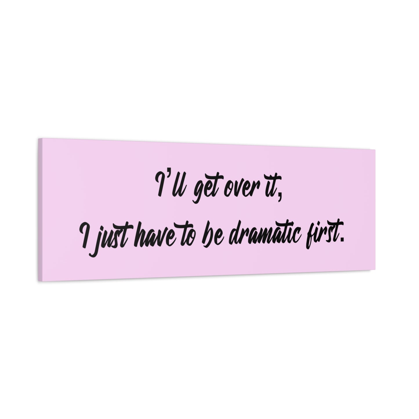 Canvas Wall Art - "I'll Get Over It, I Just Have to Be Dramatic First" Pink Quote