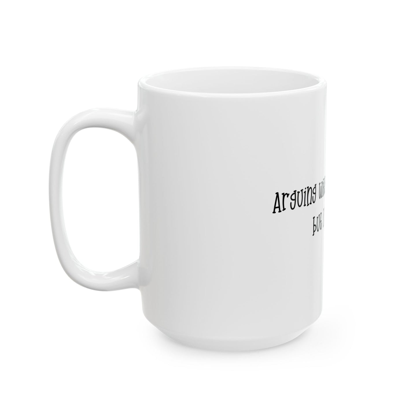 Funny Dog Lover Mug — "arguing with a Dog is Insane but I be Doing It" Ceramic Coffee Cup (11oz & 15oz)