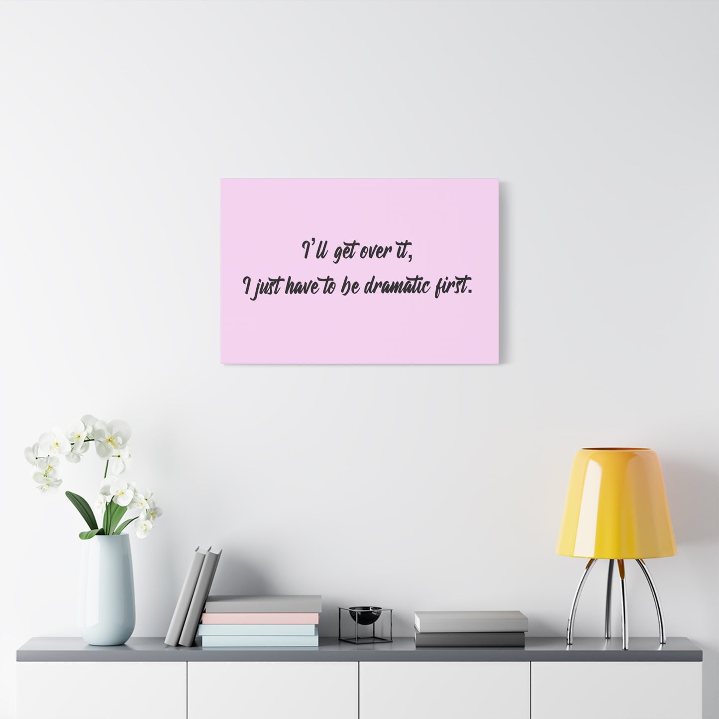 Canvas Wall Art - "I'll Get Over It, I Just Have to Be Dramatic First" Pink Quote