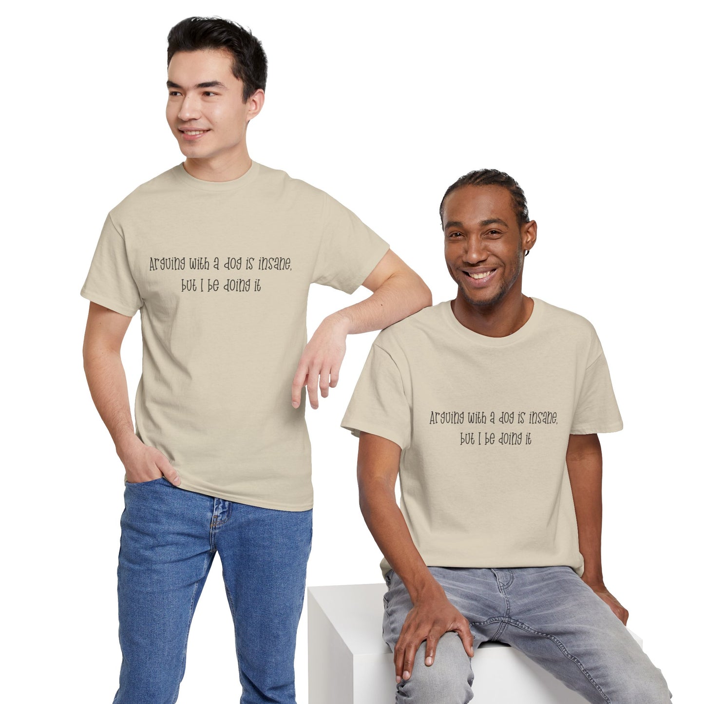 T-Shirt — “arguing with a dog is insane but I be doing it” Minimalist Graphic Tee