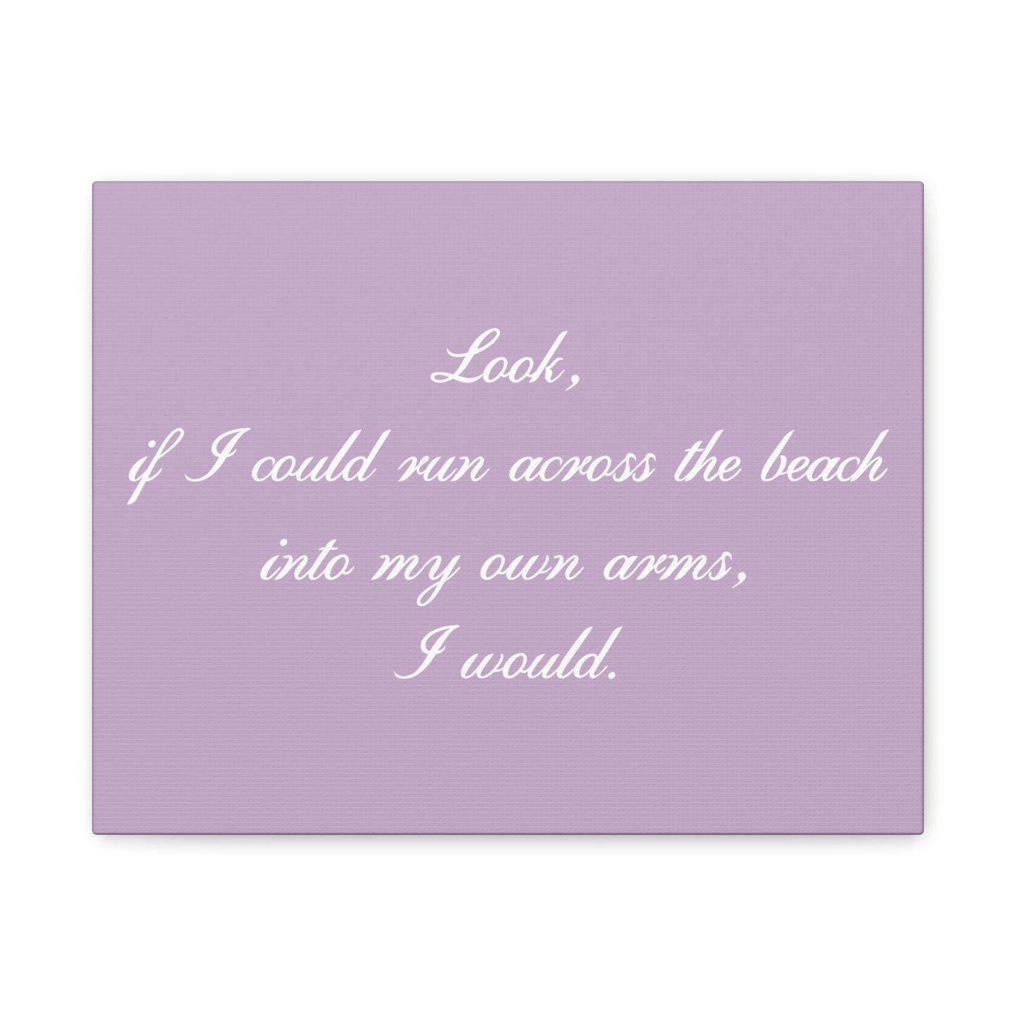 Inspirational Quote Canvas — "Look, if I could run across the beach into my own arms, I would." Matte Stretched Wall Art