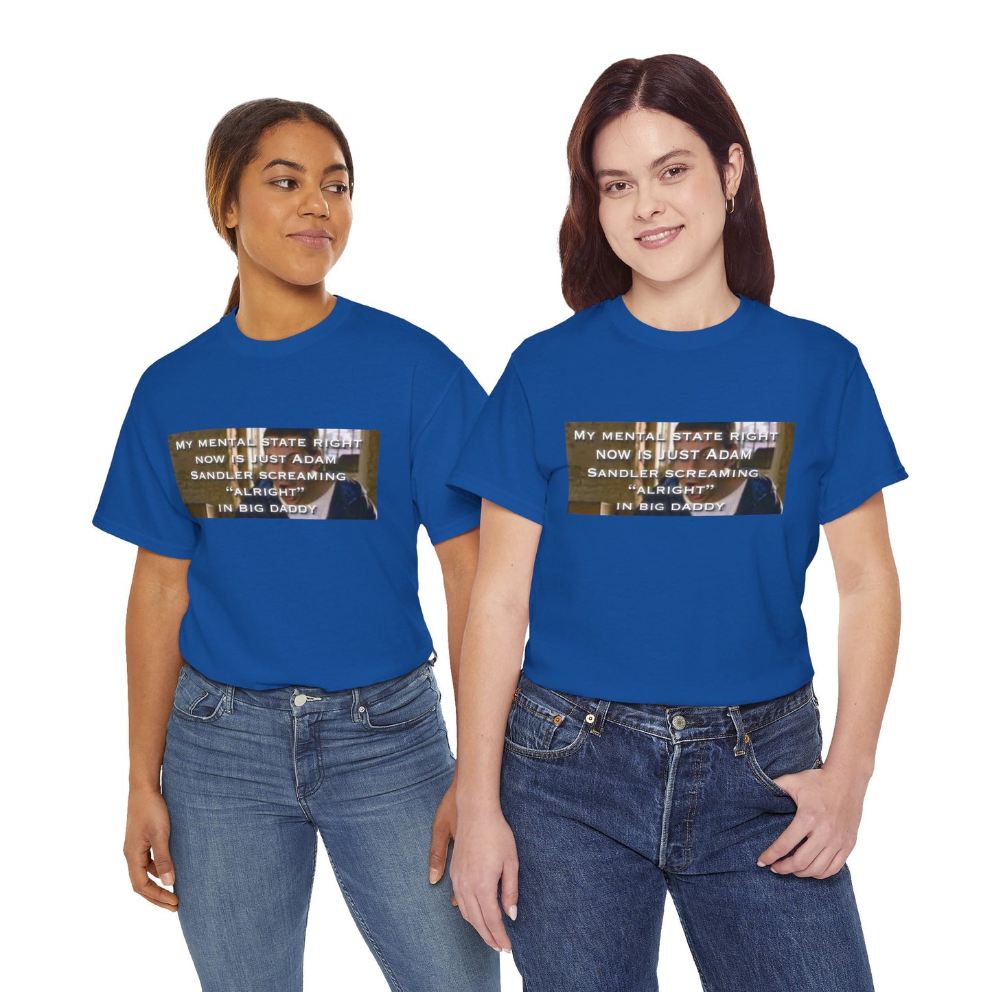 Adam Sandler Meme T-Shirt — "My Mental State Right Now Is Adam Sandler Screaming 'Alright' In big Daddy"