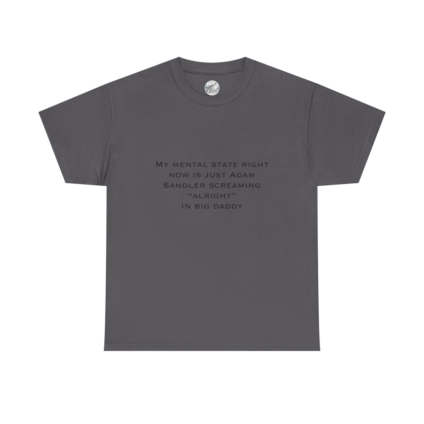T‑Shirt — “My mental state right now is just Adam Sandler screaming ‘Alright’ in Big Daddy” Minimal Quote Tee