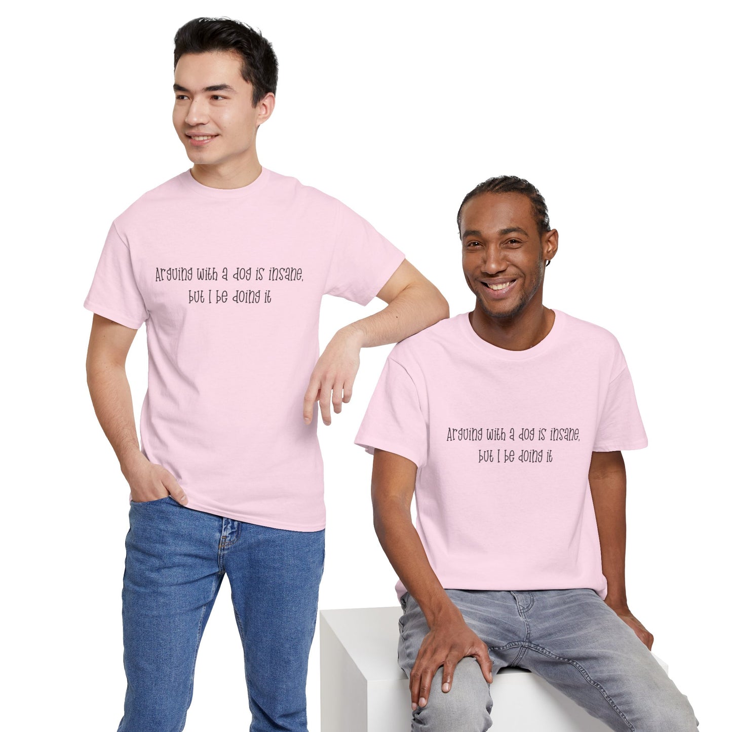 T-Shirt — “arguing with a dog is insane but I be doing it” Minimalist Graphic Tee
