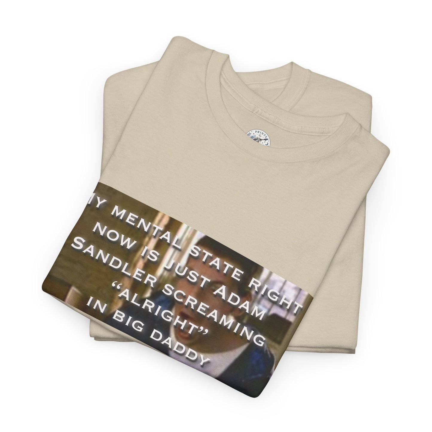 Adam Sandler Meme T-Shirt — "My Mental State Right Now Is Adam Sandler Screaming 'Alright' In big Daddy"