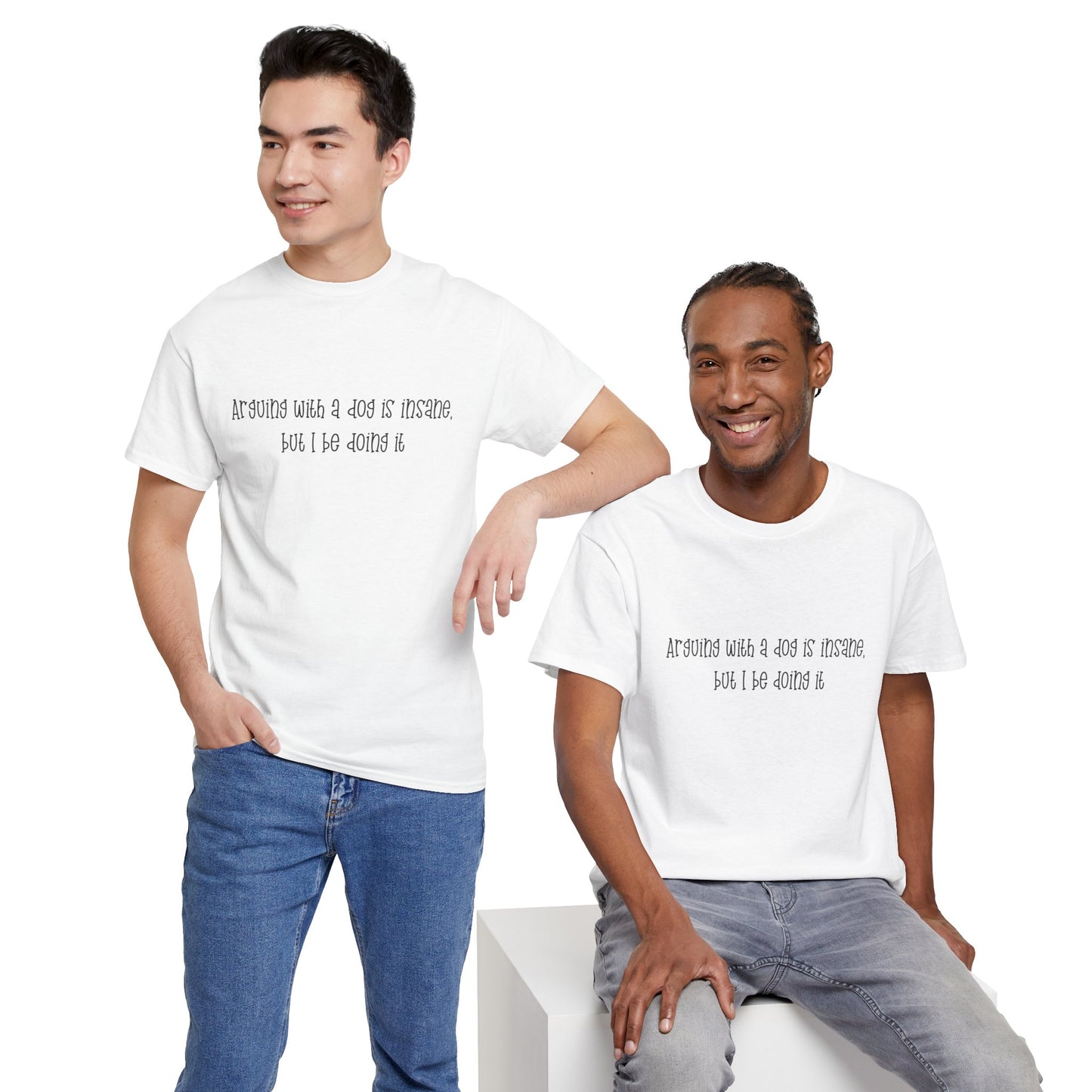 T-Shirt — “arguing with a dog is insane but I be doing it” Minimalist Graphic Tee