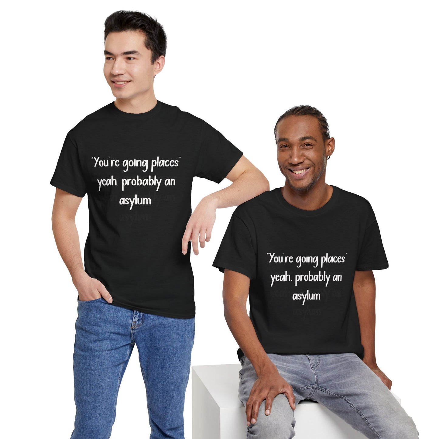 Funny Quote T-Shirt — "You're going places, yeah probably an asylum"