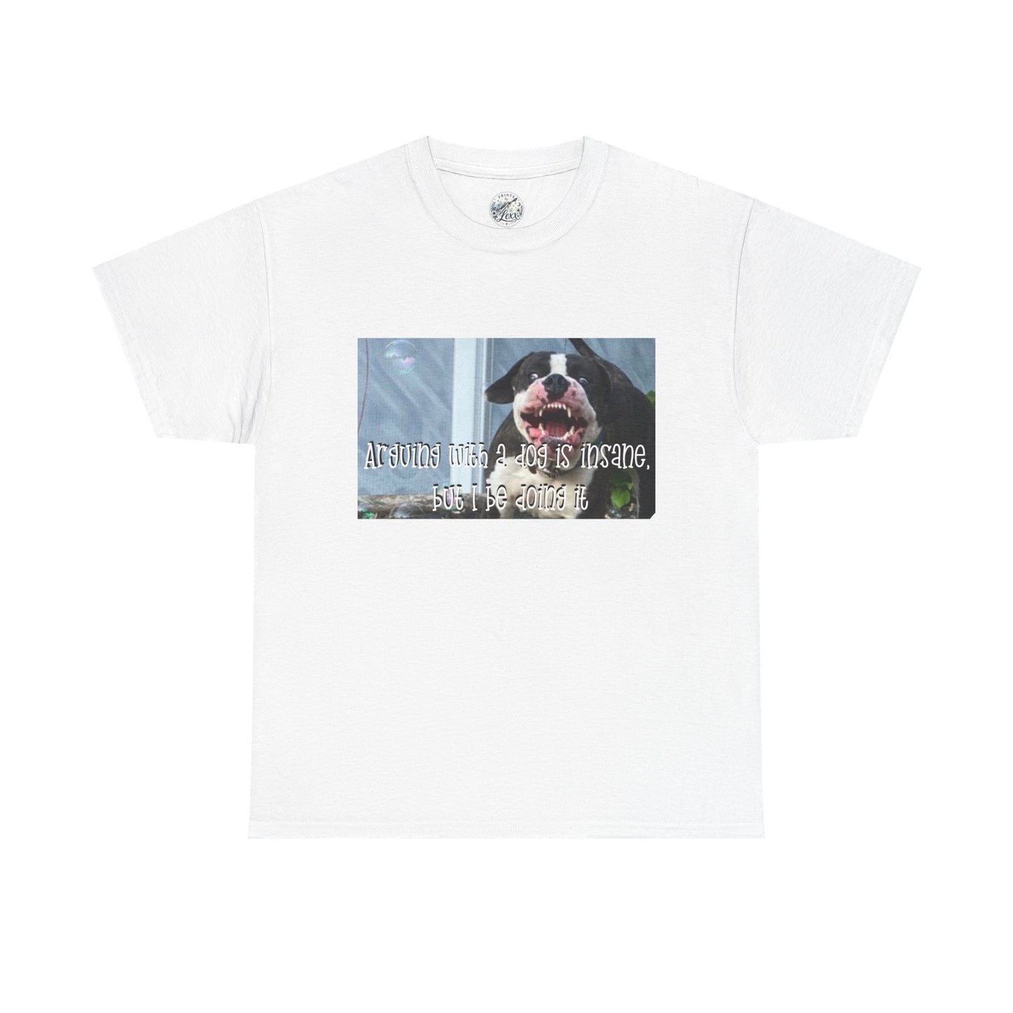 Dog Lover T‑Shirt — "Arguing with a dog is insane, but I be doing it" Graphic Tee