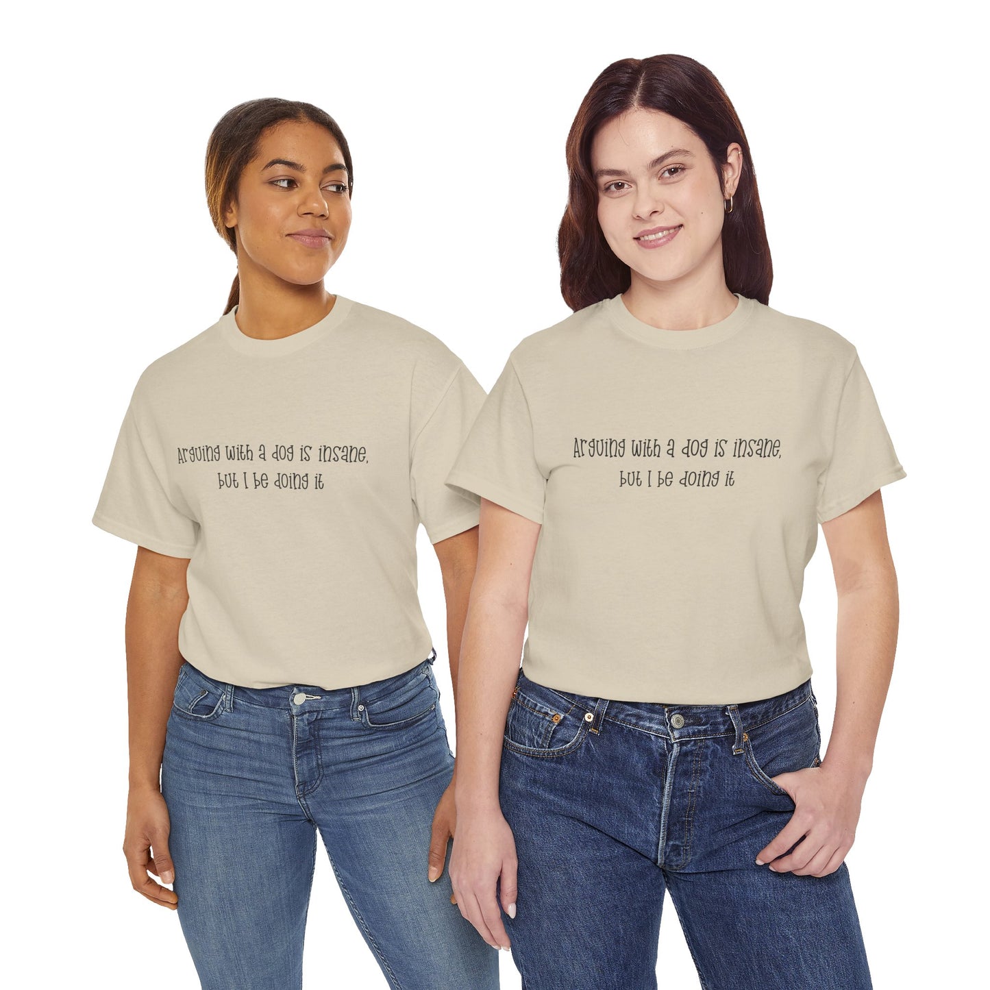 T-Shirt — “arguing with a dog is insane but I be doing it” Minimalist Graphic Tee