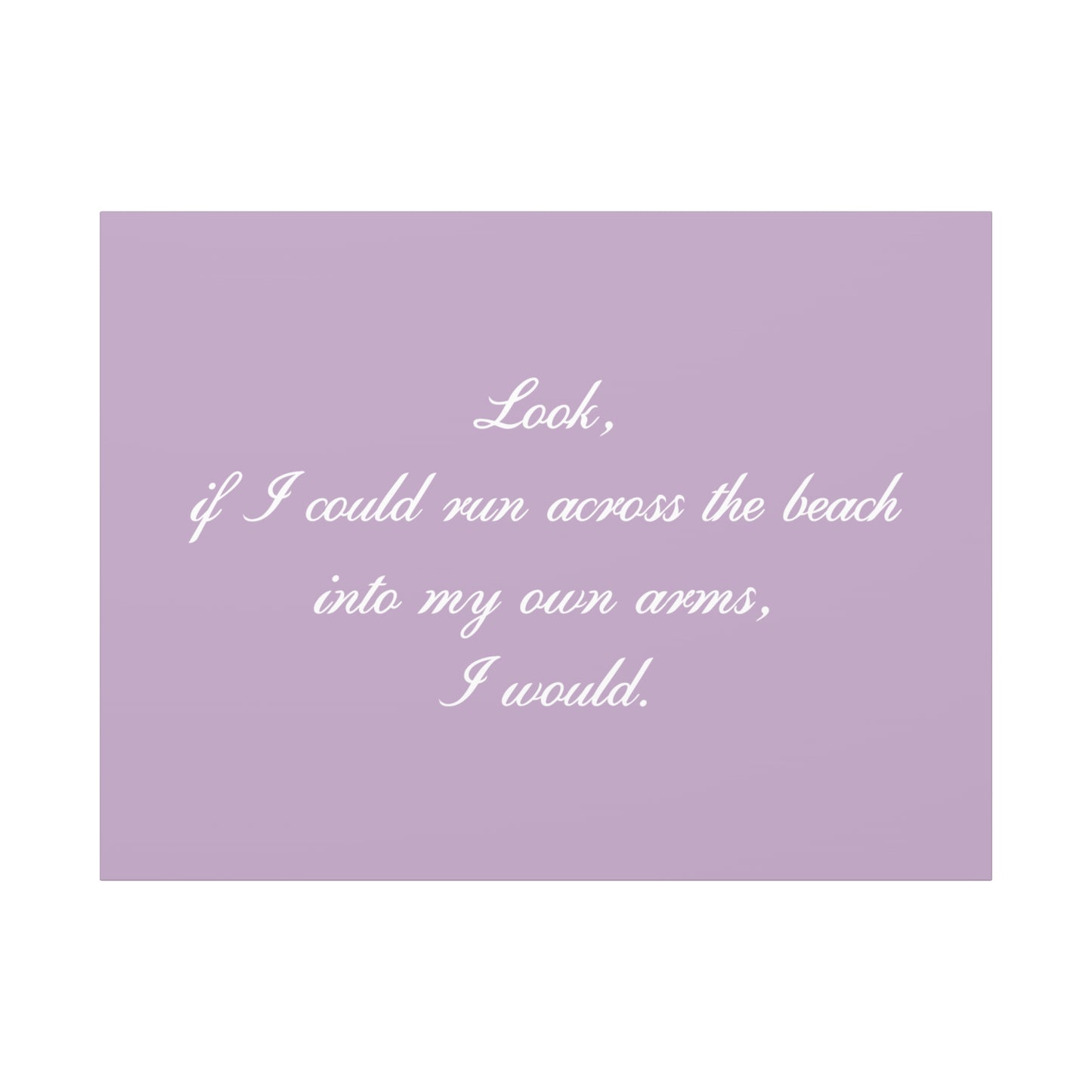 Inspirational Quote Canvas — "Look, if I could run across the beach into my own arms, I would." Matte Stretched Wall Art