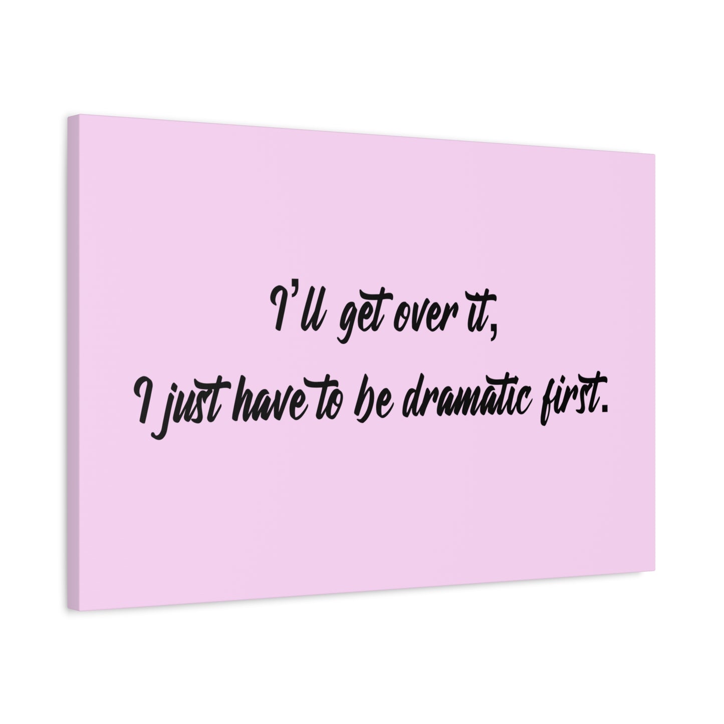 Canvas Wall Art - "I'll Get Over It, I Just Have to Be Dramatic First" Pink Quote