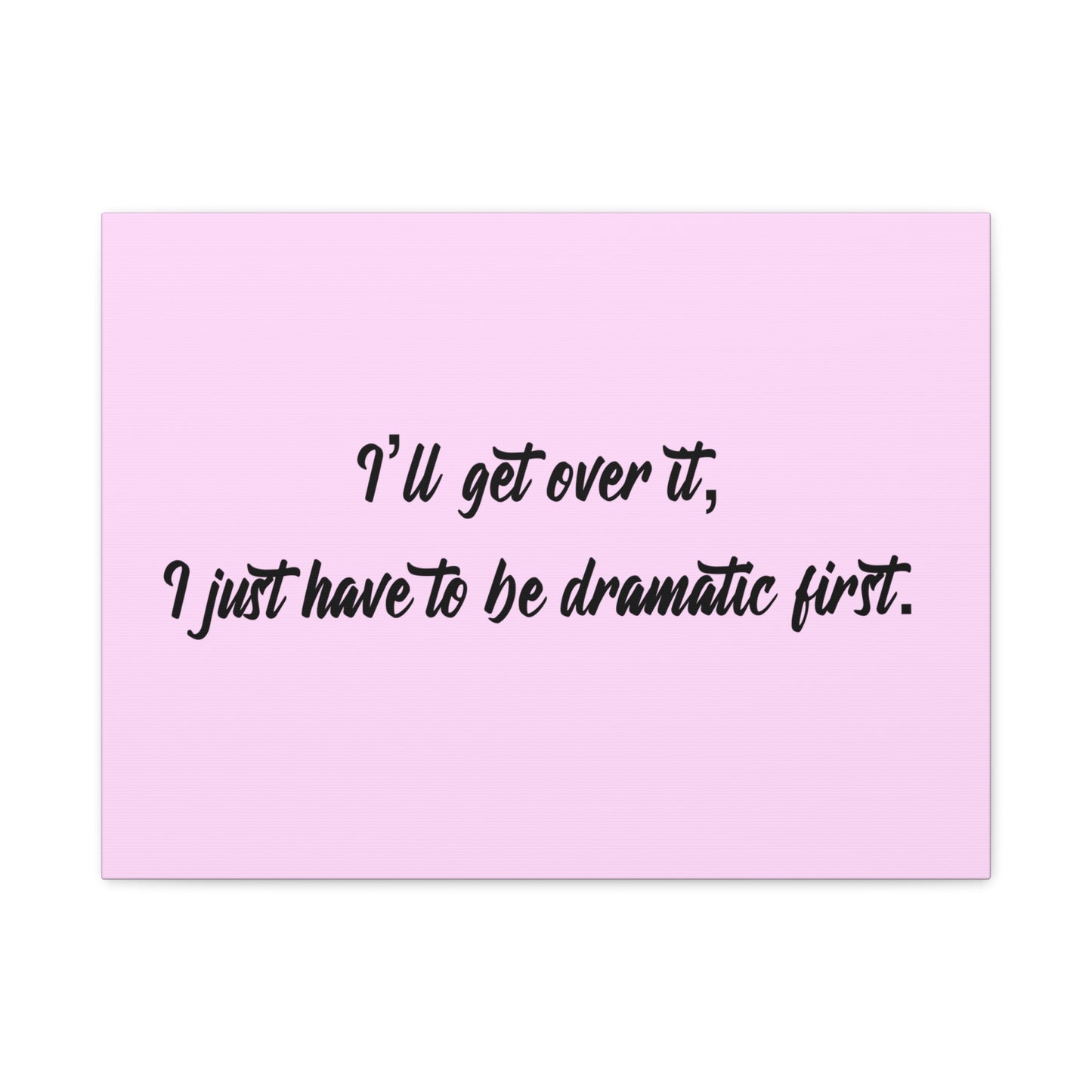Canvas Wall Art - "I'll Get Over It, I Just Have to Be Dramatic First" Pink Quote