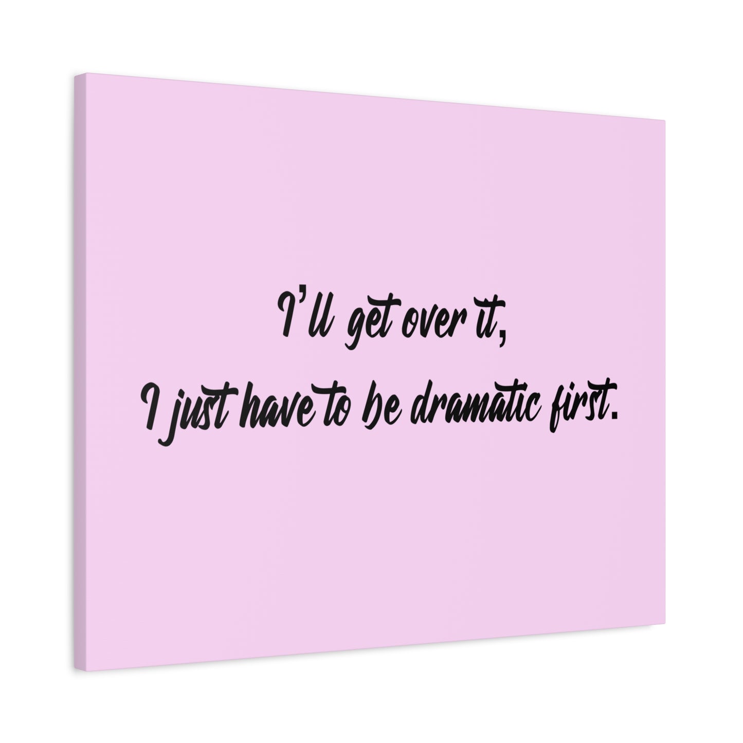 Canvas Wall Art - "I'll Get Over It, I Just Have to Be Dramatic First" Pink Quote