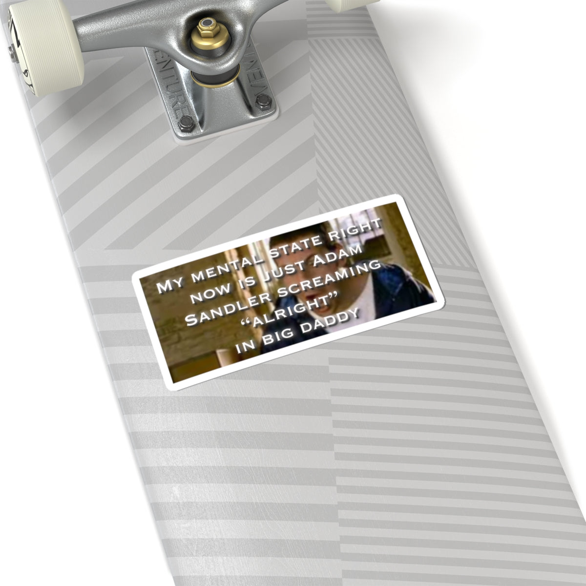 Kiss-Cut Sticker — "My Mental State Is Just Adam Sandler Screaming 'Alright' in Big Daddy"