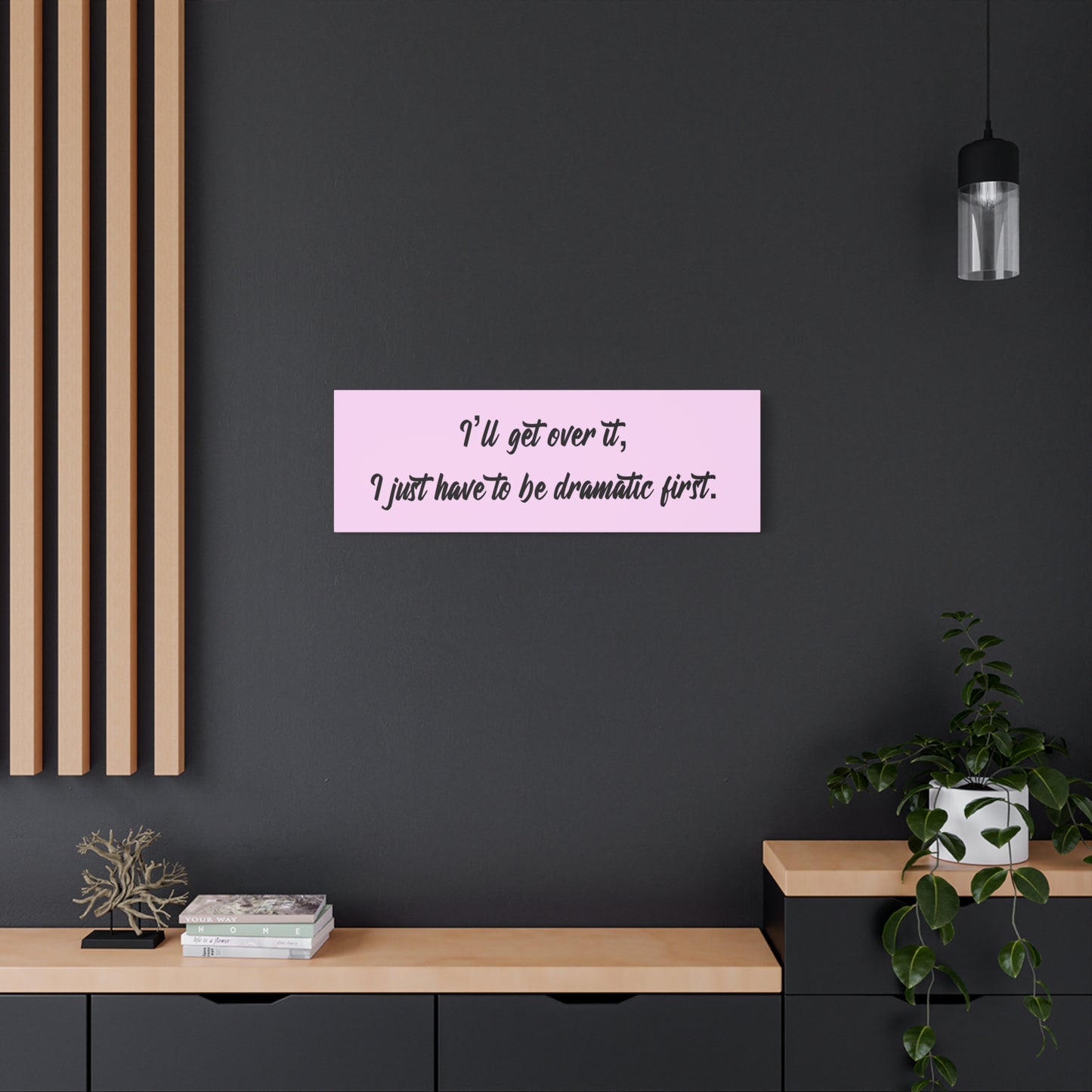 Canvas Wall Art - "I'll Get Over It, I Just Have to Be Dramatic First" Pink Quote