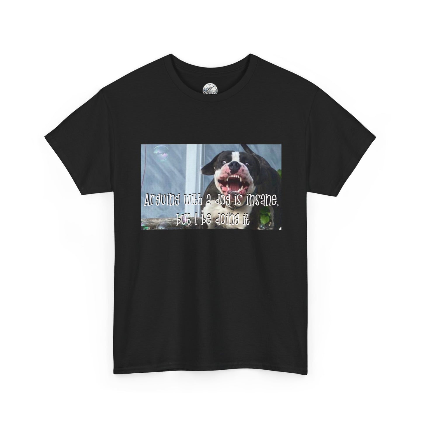Dog Lover T‑Shirt — "Arguing with a dog is insane, but I be doing it" Graphic Tee