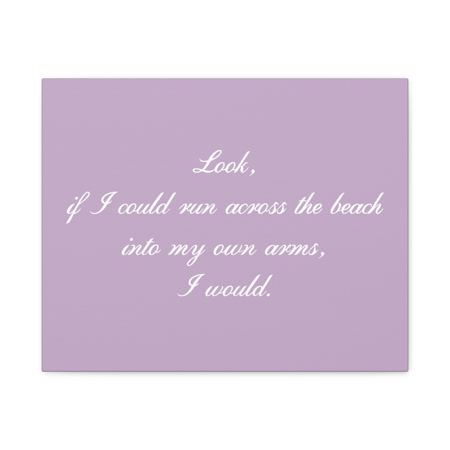 Inspirational Quote Canvas — "Look, if I could run across the beach into my own arms, I would." Matte Stretched Wall Art
