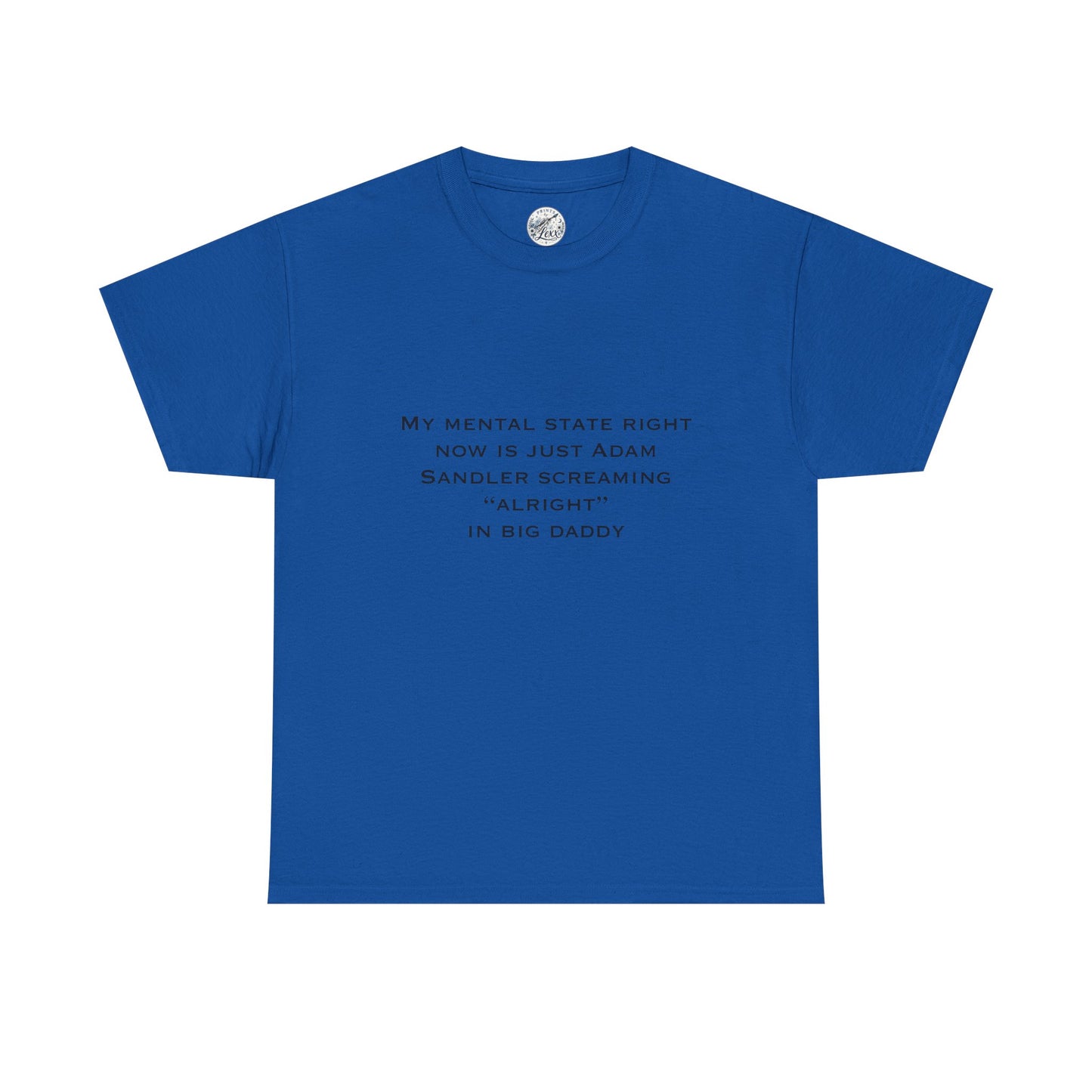 T‑Shirt — “My mental state right now is just Adam Sandler screaming ‘Alright’ in Big Daddy” Minimal Quote Tee