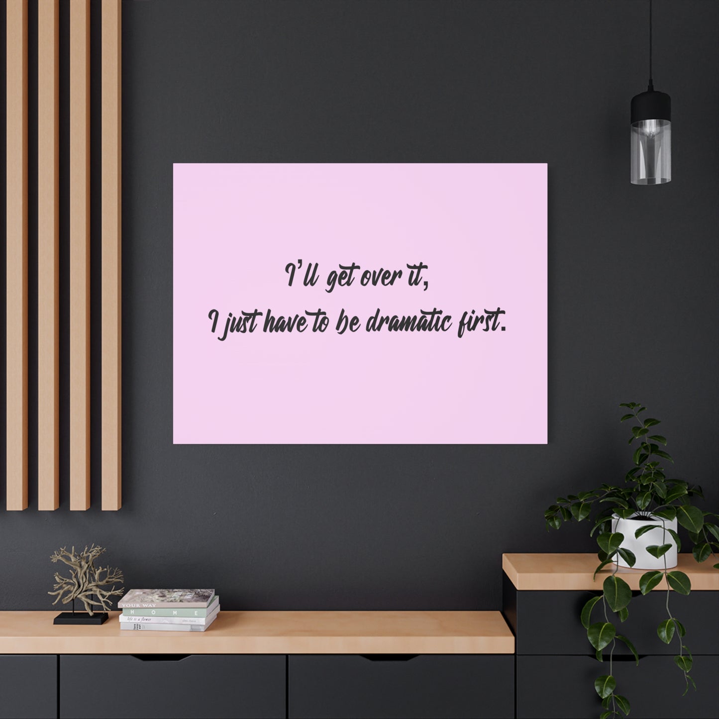 Canvas Wall Art - "I'll Get Over It, I Just Have to Be Dramatic First" Pink Quote