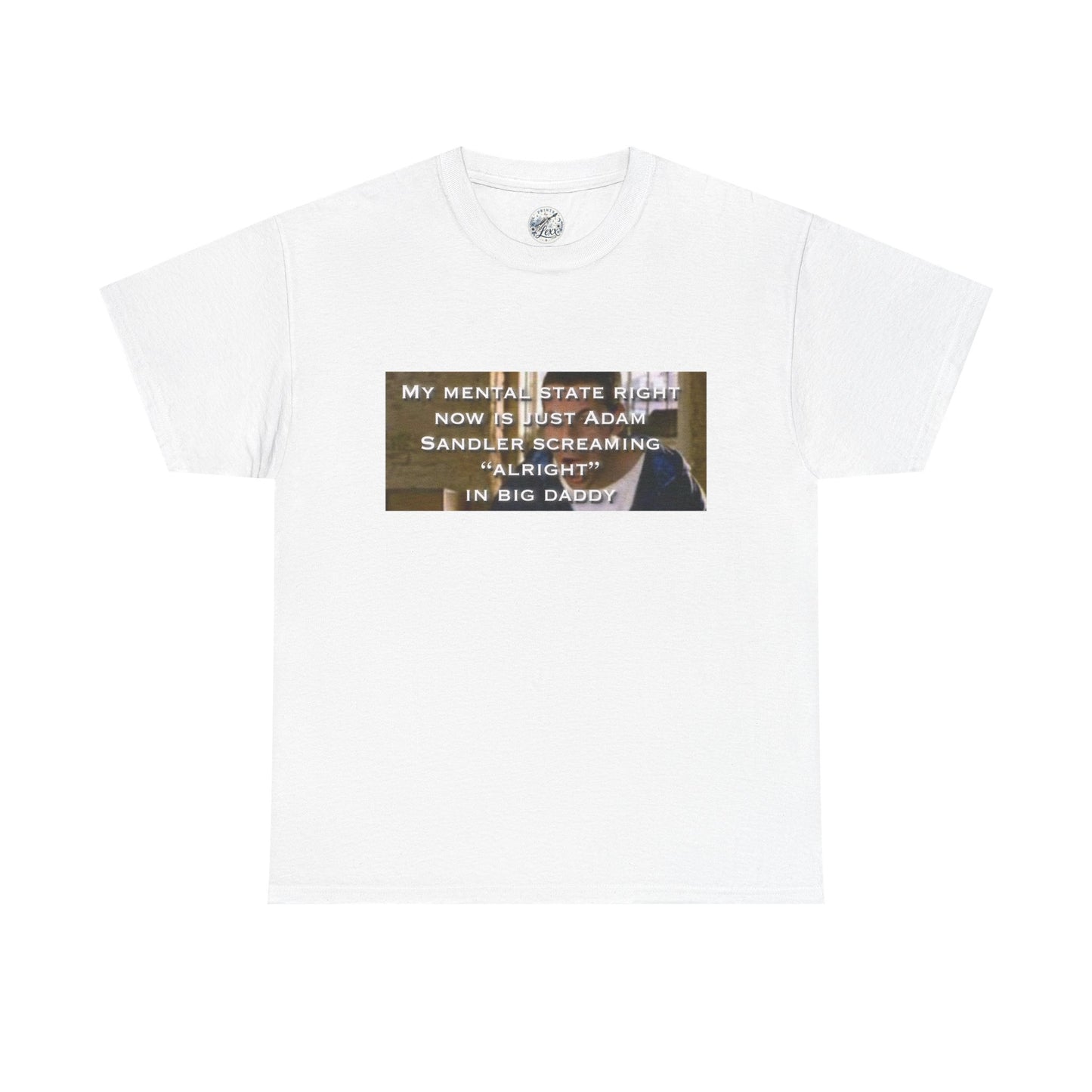 Adam Sandler Meme T-Shirt — "My Mental State Right Now Is Adam Sandler Screaming 'Alright' In big Daddy"