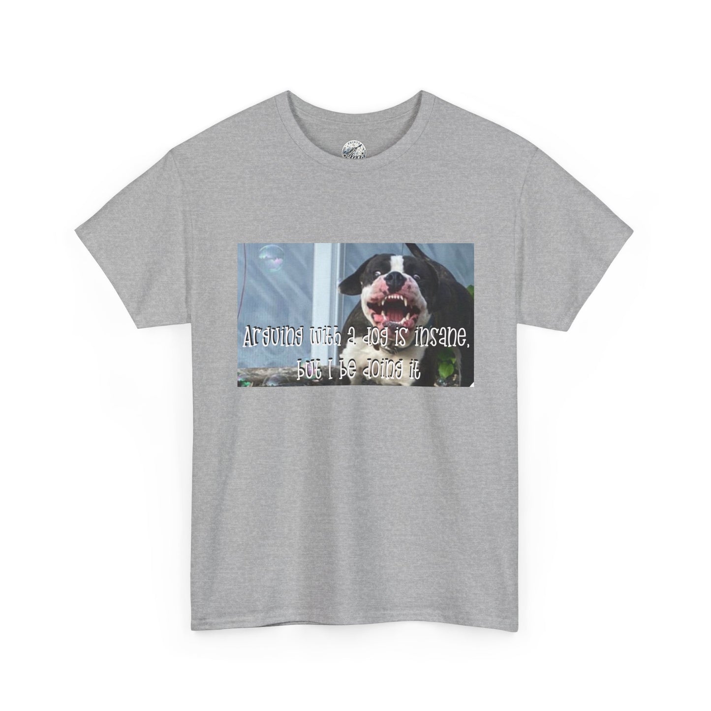 Dog Lover T‑Shirt — "Arguing with a dog is insane, but I be doing it" Graphic Tee