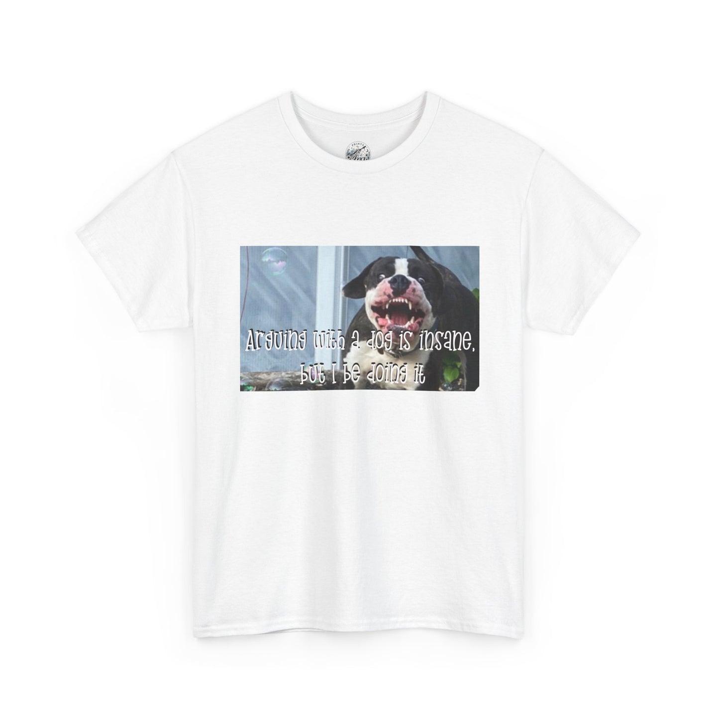 Dog Lover T‑Shirt — "Arguing with a dog is insane, but I be doing it" Graphic Tee