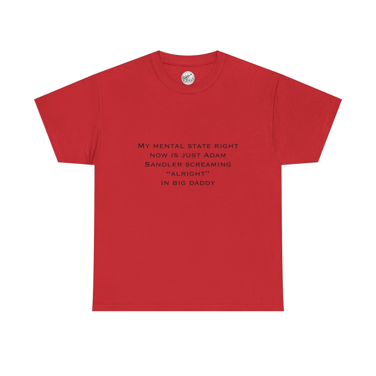 T‑Shirt — “My mental state right now is just Adam Sandler screaming ‘Alright’ in Big Daddy” Minimal Quote Tee