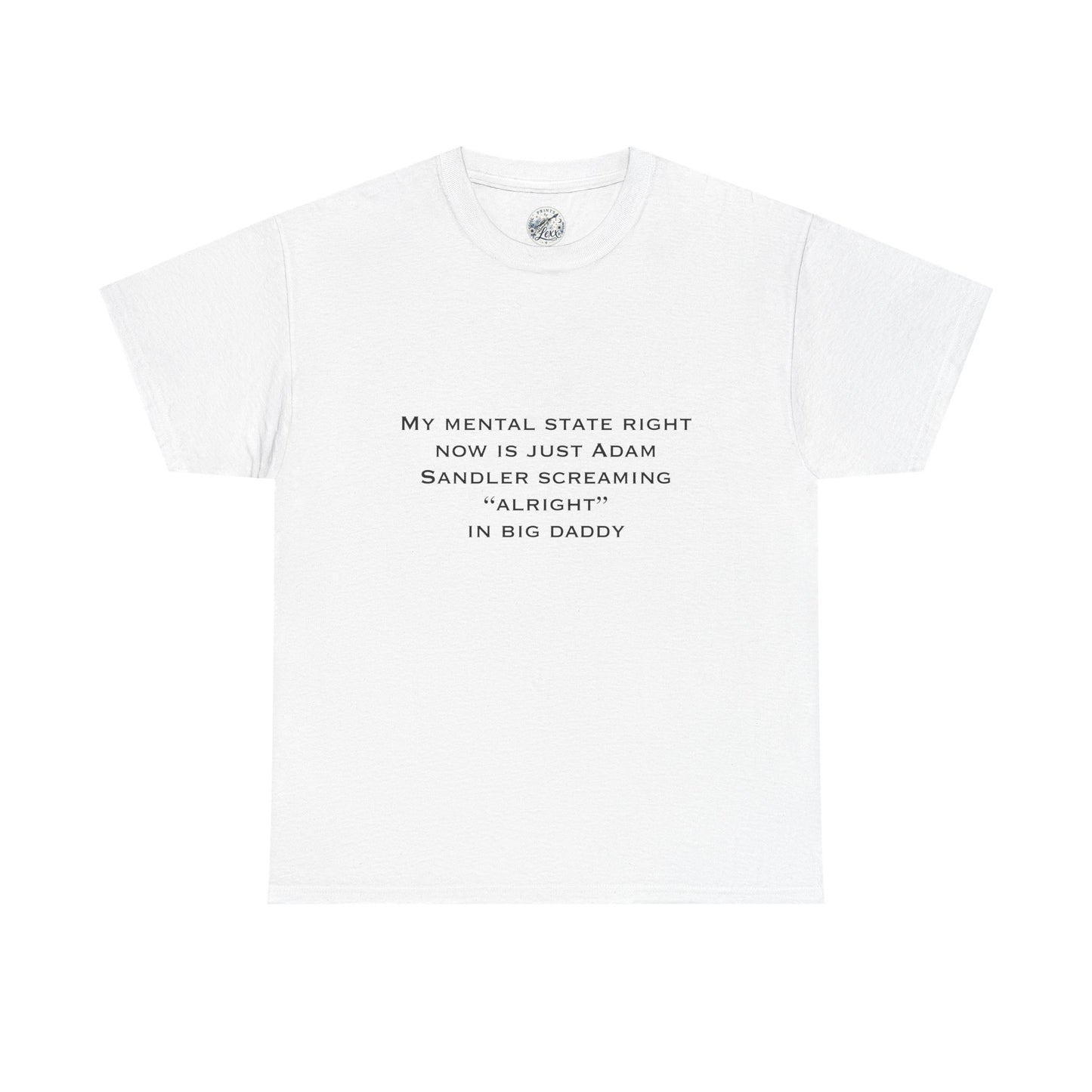 T‑Shirt — “My mental state right now is just Adam Sandler screaming ‘Alright’ in Big Daddy” Minimal Quote Tee