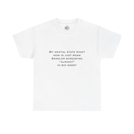 T‑Shirt — “My mental state right now is just Adam Sandler screaming ‘Alright’ in Big Daddy” Minimal Quote Tee