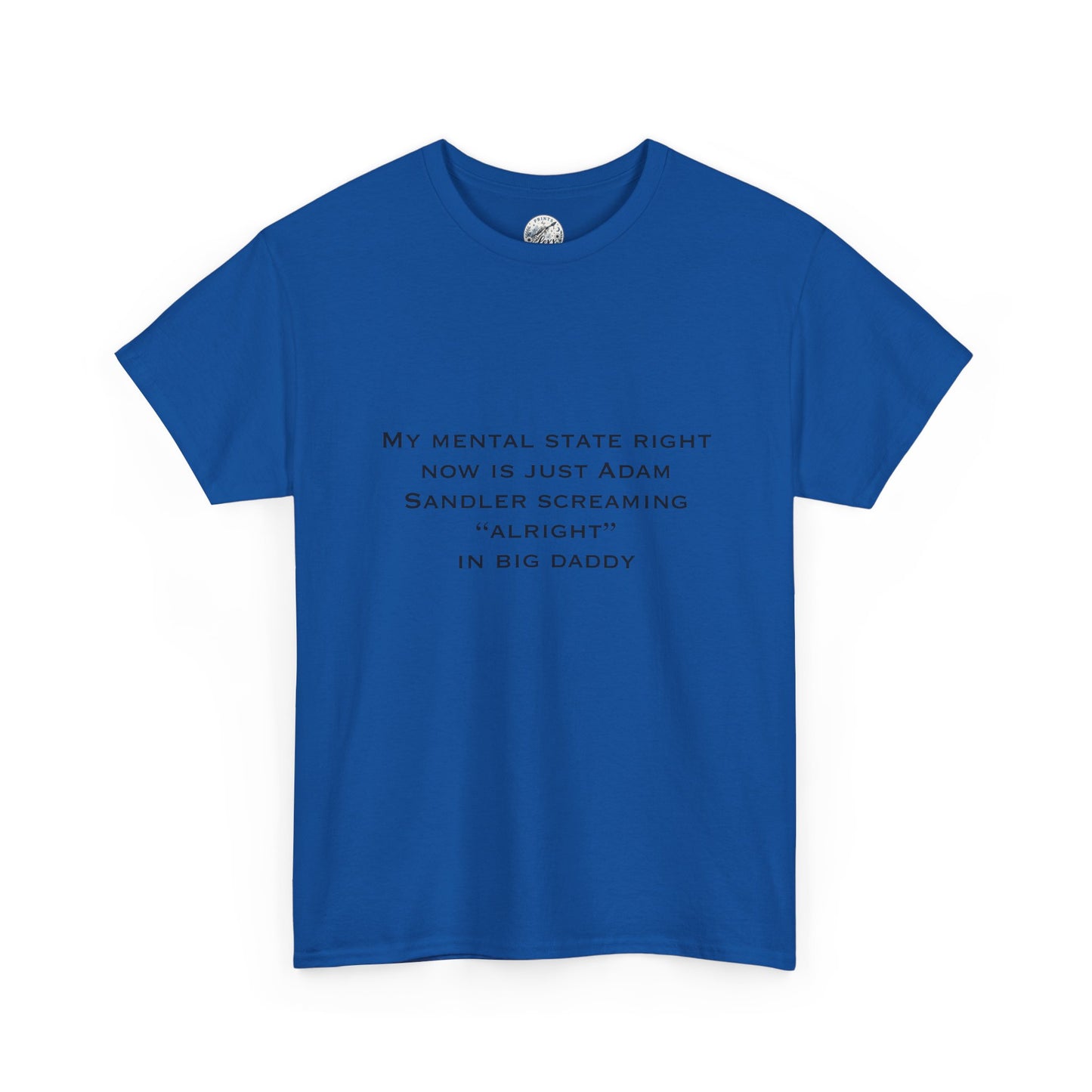 T‑Shirt — “My mental state right now is just Adam Sandler screaming ‘Alright’ in Big Daddy” Minimal Quote Tee
