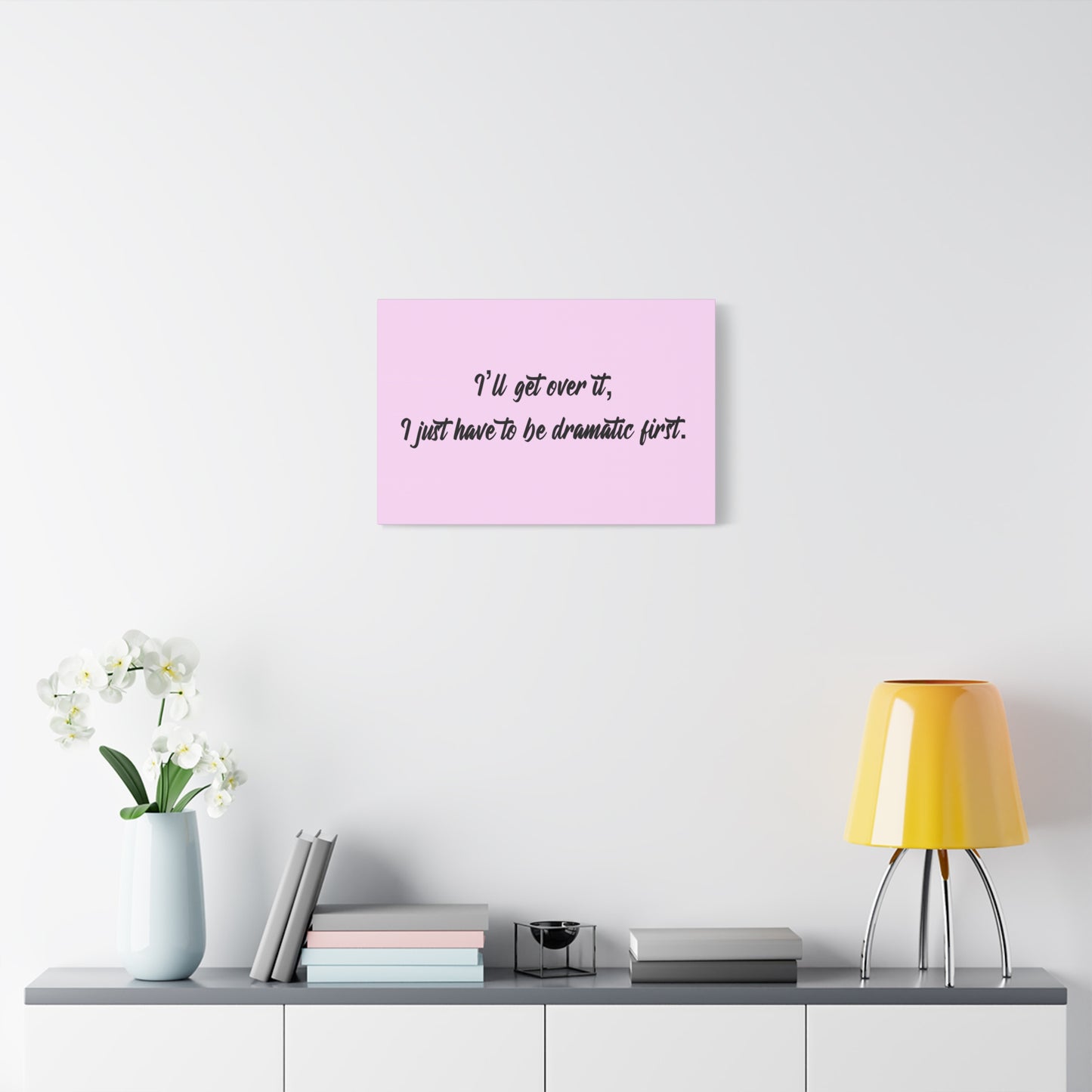 Canvas Wall Art - "I'll Get Over It, I Just Have to Be Dramatic First" Pink Quote