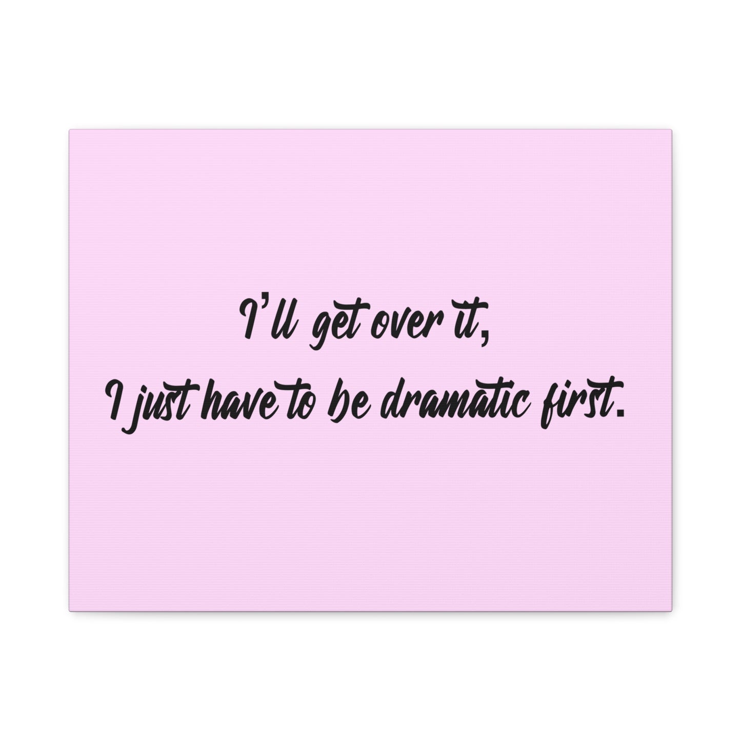 Canvas Wall Art - "I'll Get Over It, I Just Have to Be Dramatic First" Pink Quote