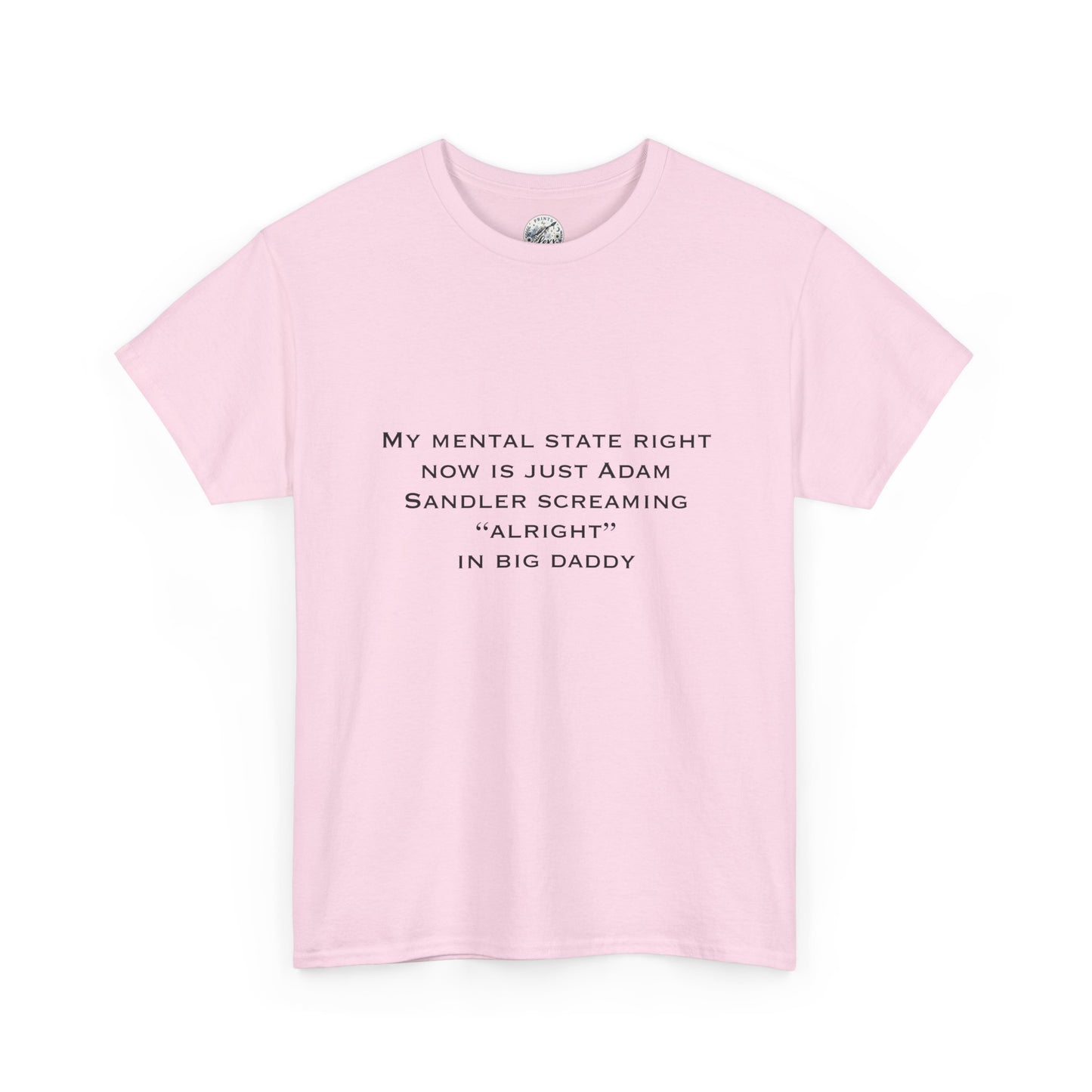 T‑Shirt — “My mental state right now is just Adam Sandler screaming ‘Alright’ in Big Daddy” Minimal Quote Tee