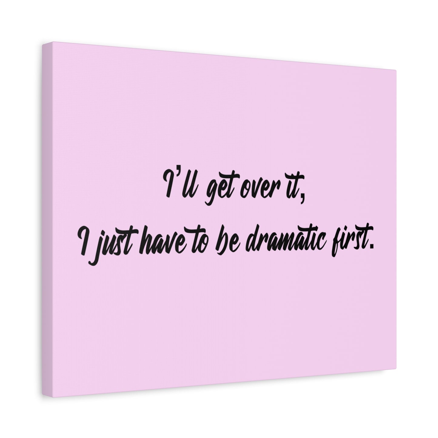 Canvas Wall Art - "I'll Get Over It, I Just Have to Be Dramatic First" Pink Quote