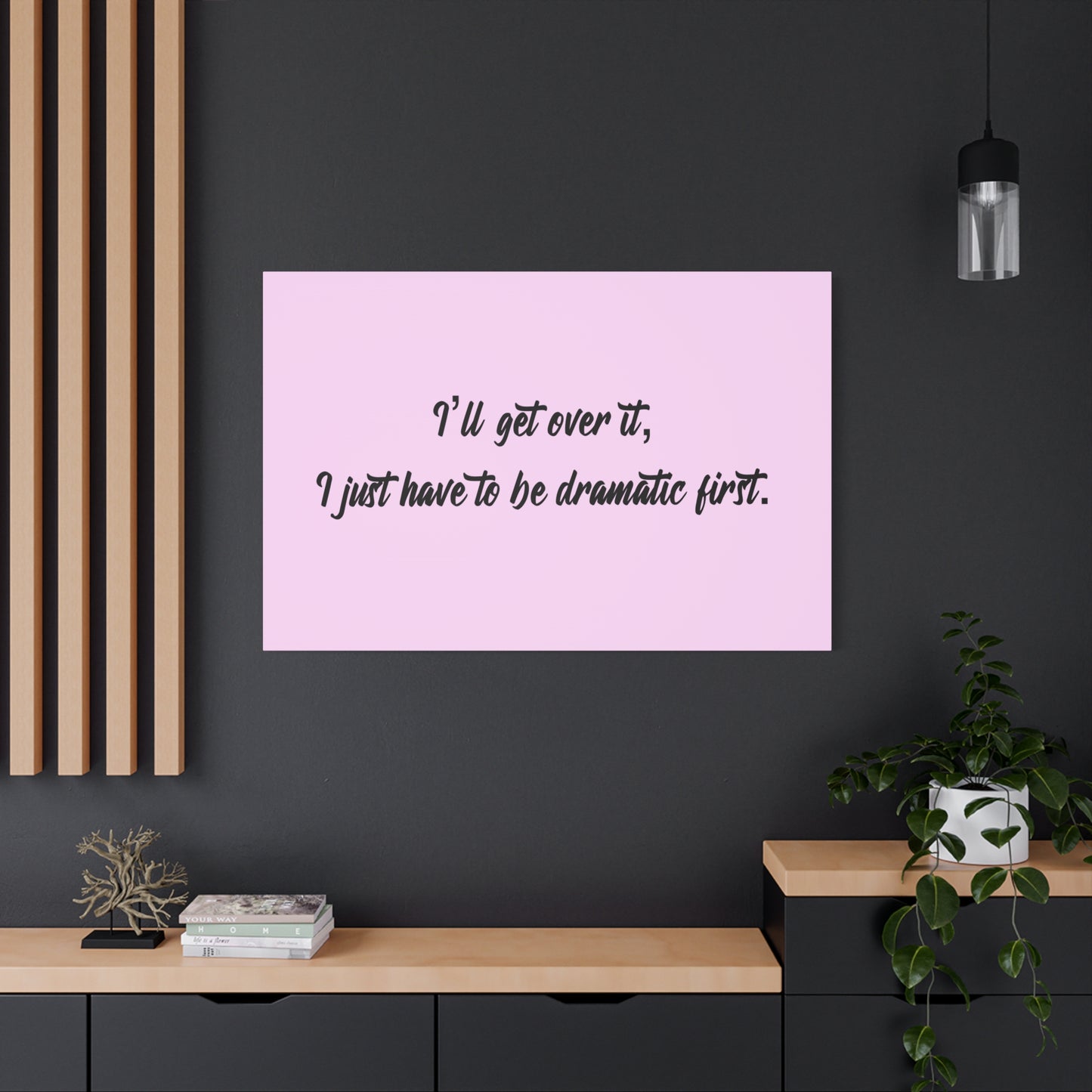 Canvas Wall Art - "I'll Get Over It, I Just Have to Be Dramatic First" Pink Quote