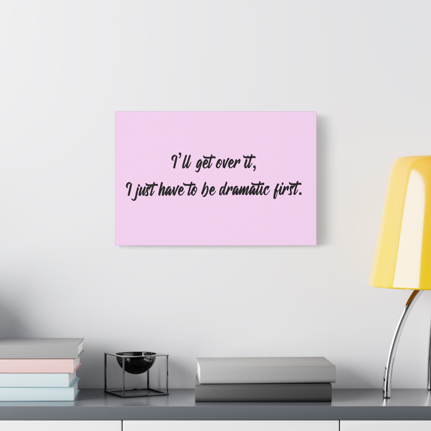 Canvas Wall Art - "I'll Get Over It, I Just Have to Be Dramatic First" Pink Quote