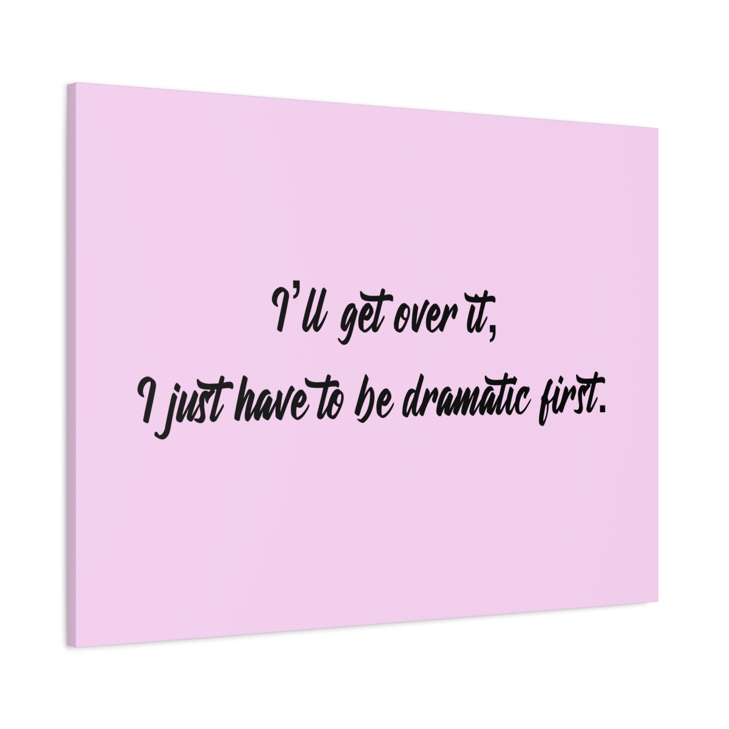 Canvas Wall Art - "I'll Get Over It, I Just Have to Be Dramatic First" Pink Quote