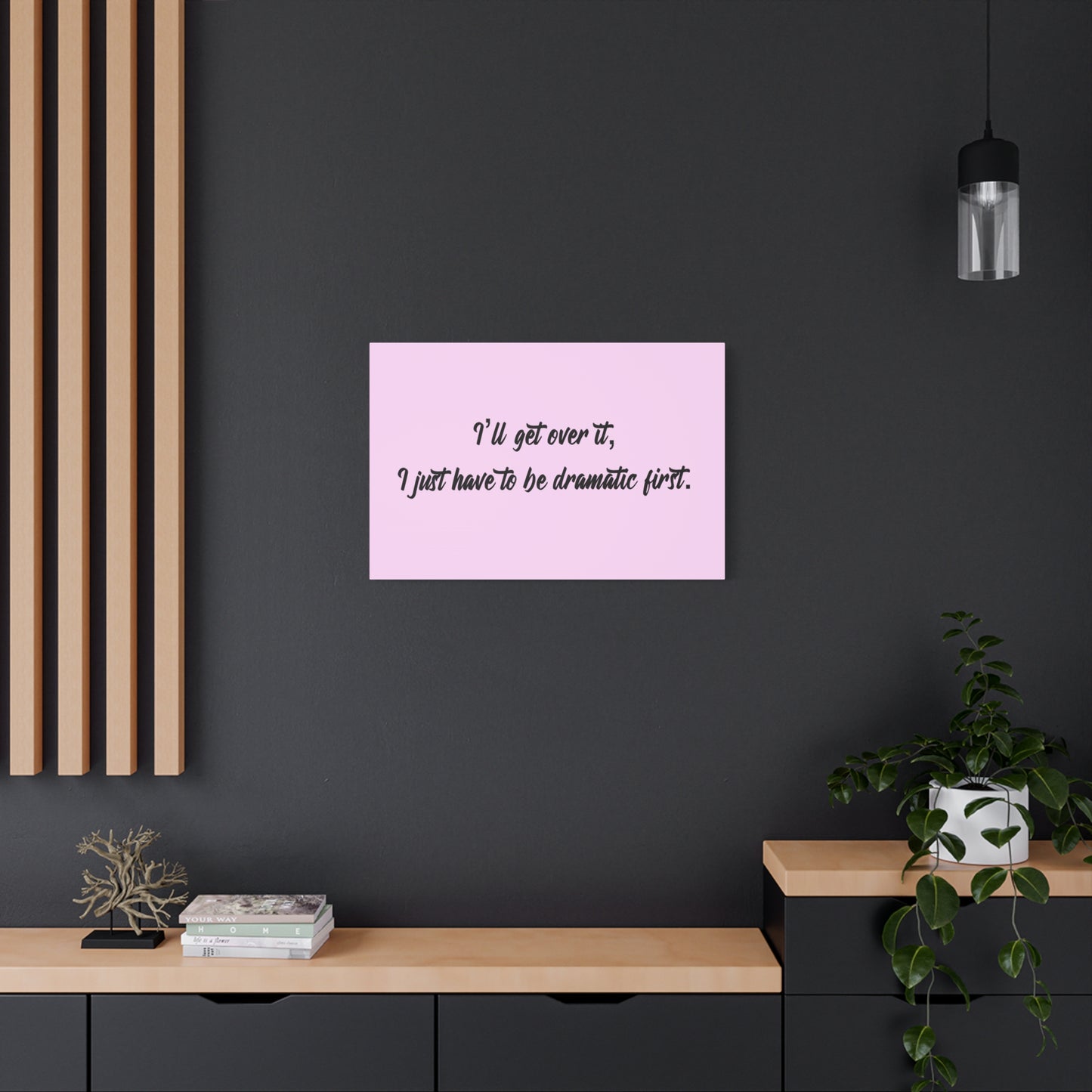 Canvas Wall Art - "I'll Get Over It, I Just Have to Be Dramatic First" Pink Quote