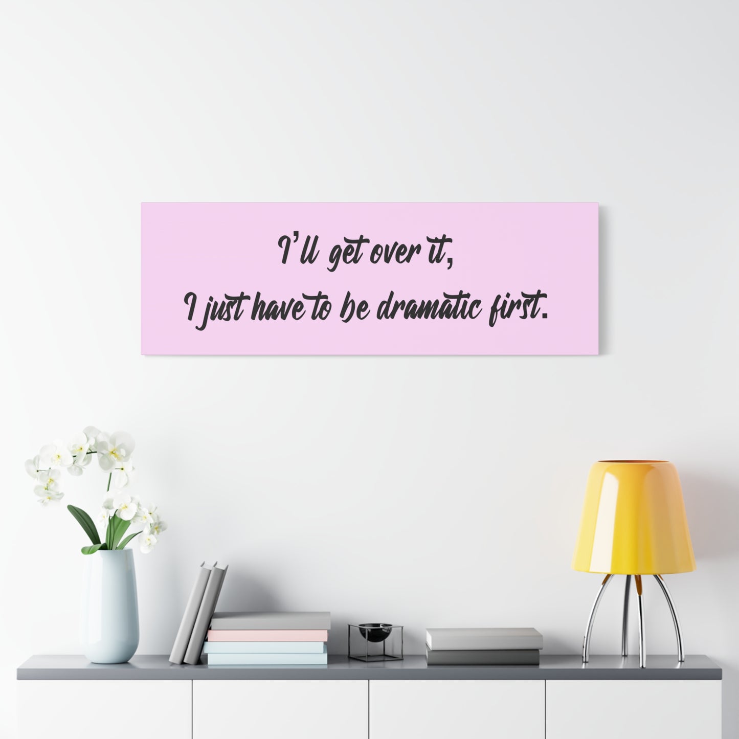 Canvas Wall Art - "I'll Get Over It, I Just Have to Be Dramatic First" Pink Quote