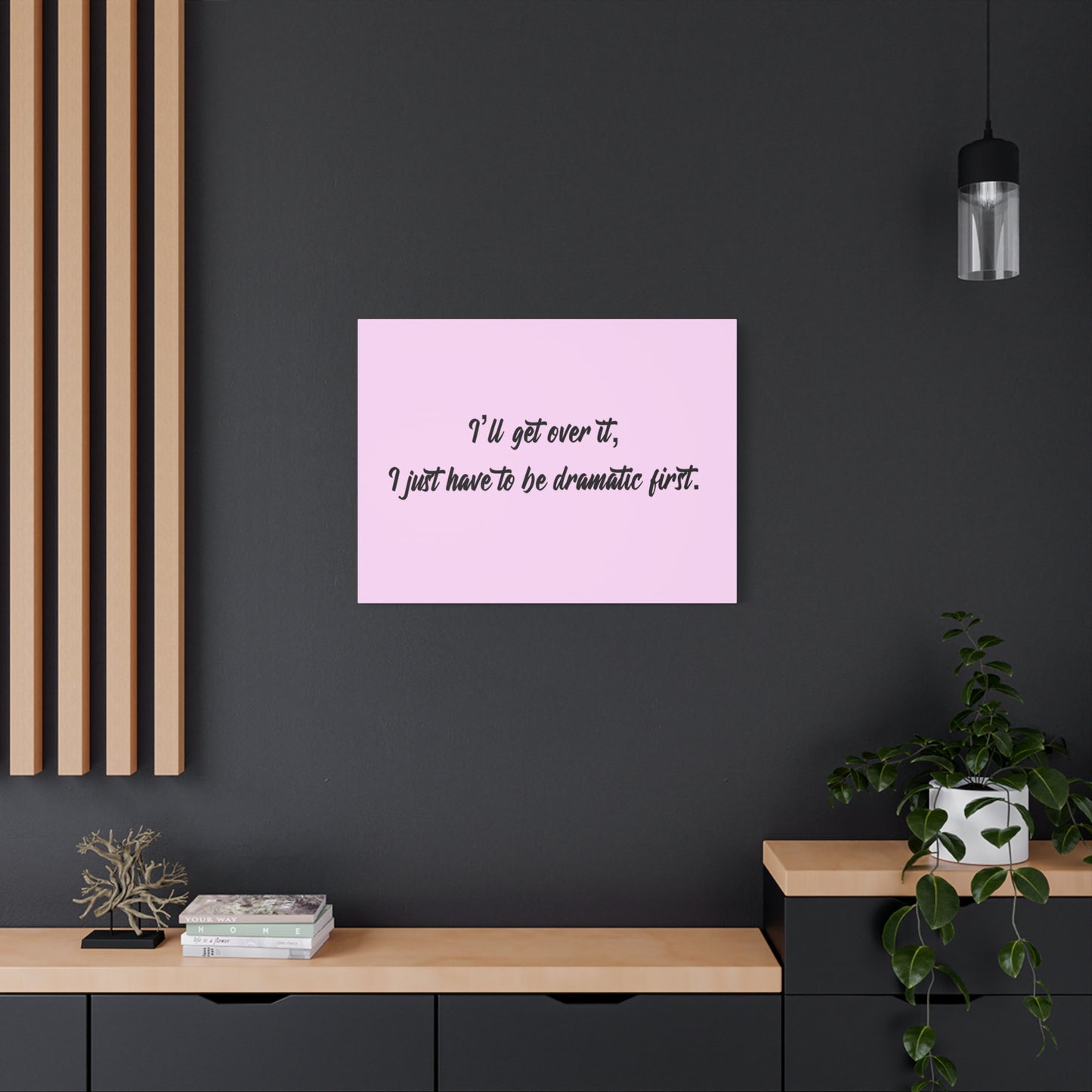 Canvas Wall Art - "I'll Get Over It, I Just Have to Be Dramatic First" Pink Quote