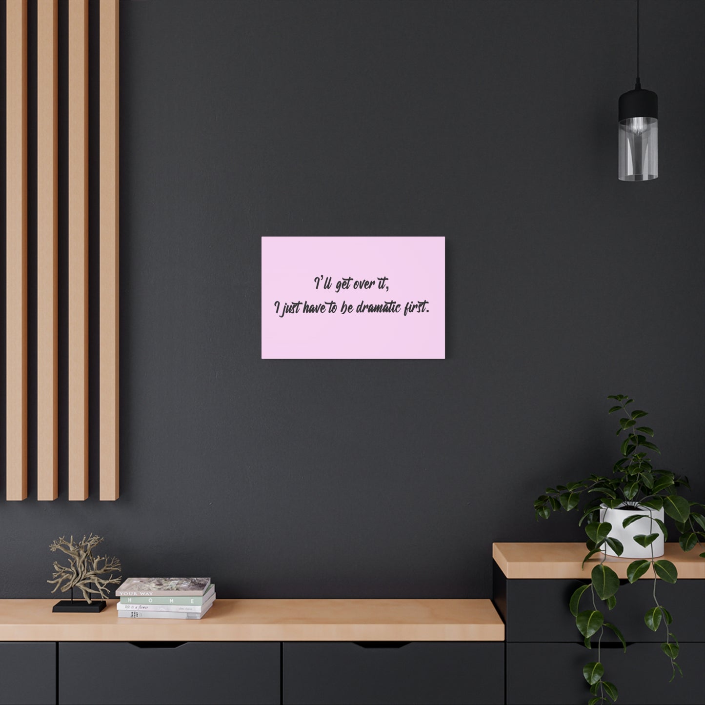 Canvas Wall Art - "I'll Get Over It, I Just Have to Be Dramatic First" Pink Quote