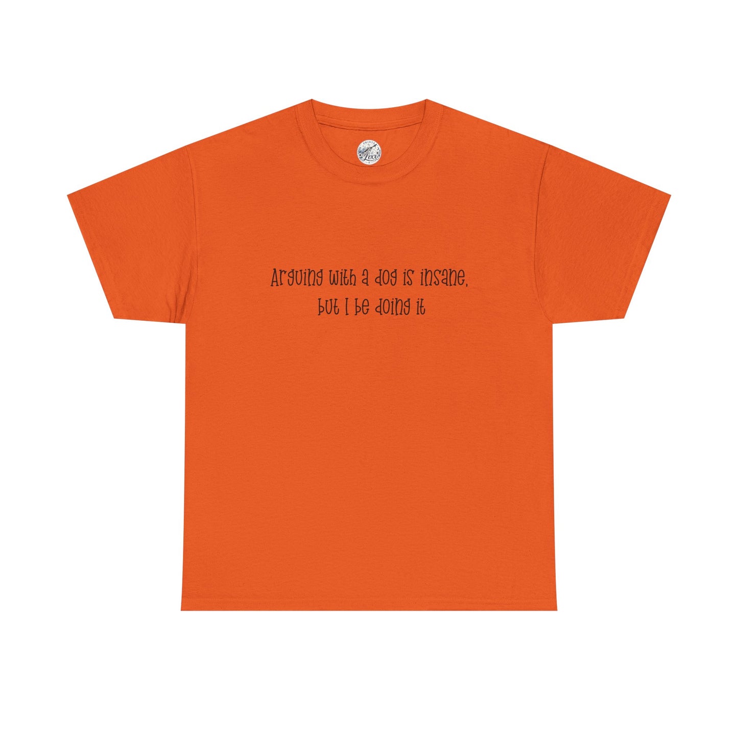 T-Shirt — “arguing with a dog is insane but I be doing it” Minimalist Graphic Tee