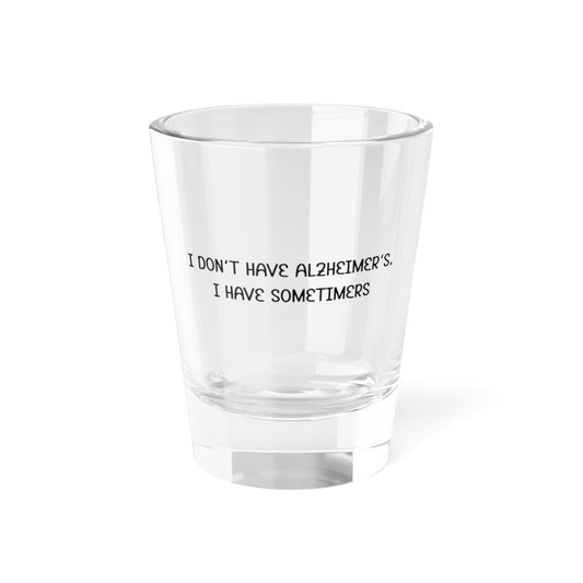 Funny Shot Glass — "I Don't Have Alzheimer's, I Have Sometimes" Novelty 1.5oz