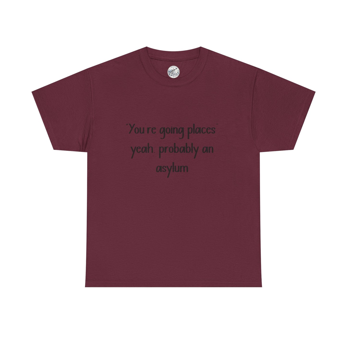 Funny Quote T-Shirt — "You're going places, yeah probably an asylum"