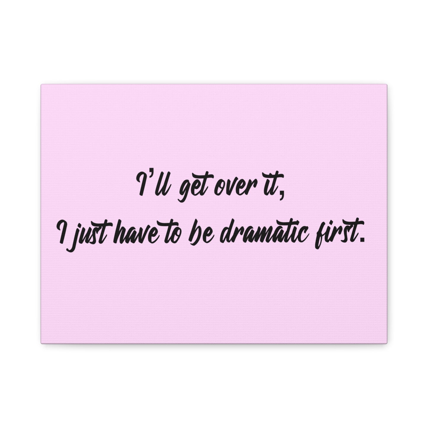 Canvas Wall Art - "I'll Get Over It, I Just Have to Be Dramatic First" Pink Quote