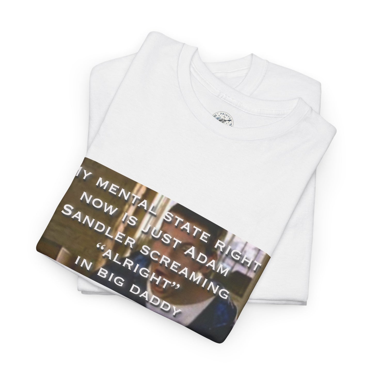 Adam Sandler Meme T-Shirt — "My Mental State Right Now Is Adam Sandler Screaming 'Alright' In big Daddy"