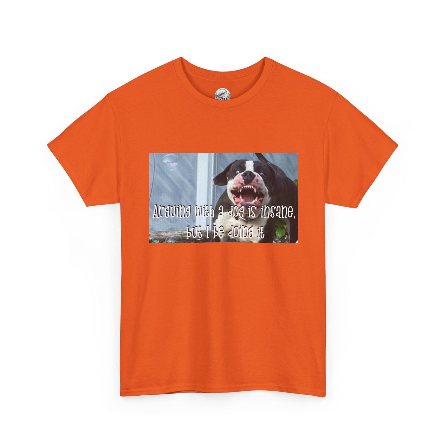 Dog Lover T‑Shirt — "Arguing with a dog is insane, but I be doing it" Graphic Tee