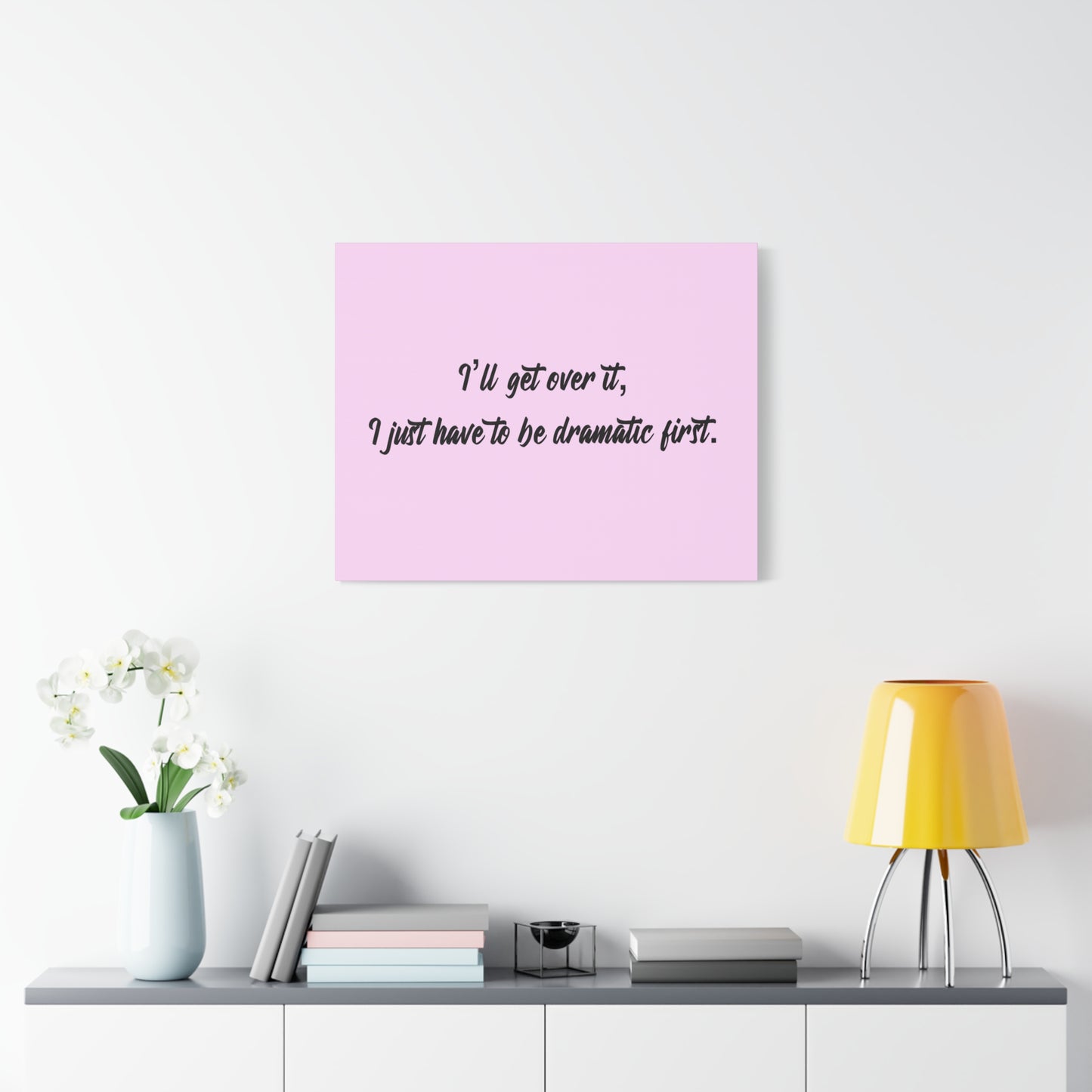 Canvas Wall Art - "I'll Get Over It, I Just Have to Be Dramatic First" Pink Quote
